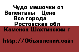 Чудо мешочки от Валентины › Цена ­ 680 - Все города  »    . Ростовская обл.,Каменск-Шахтинский г.